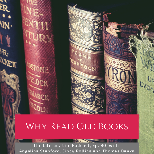 Episode 80: Why Read Old Books – The Literary Life